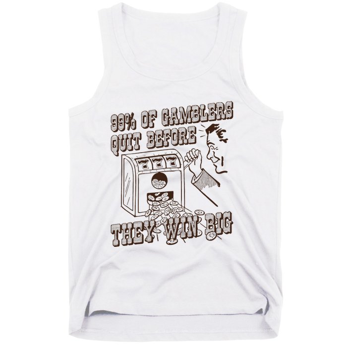 99 Percent Of Gamblers Quit Before They Win Big Tank Top