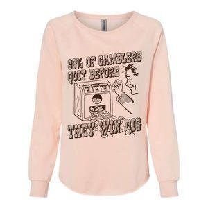 99 Percent Of Gamblers Quit Before They Win Big Womens California Wash Sweatshirt