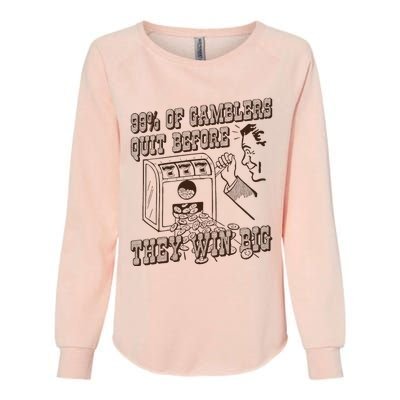 99 Percent Of Gamblers Quit Before They Win Big Womens California Wash Sweatshirt