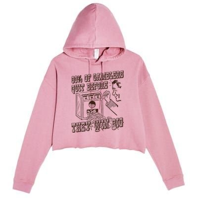 99 Percent Of Gamblers Quit Before They Win Big Crop Fleece Hoodie