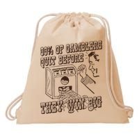 99 Percent Of Gamblers Quit Before They Win Big Drawstring Bag