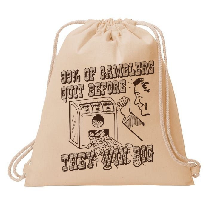 99 Percent Of Gamblers Quit Before They Win Big Drawstring Bag