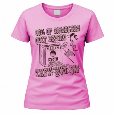 99 Percent Of Gamblers Quit Before They Win Big Women's T-Shirt