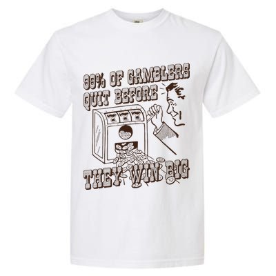 99 Percent Of Gamblers Quit Before They Win Big Garment-Dyed Heavyweight T-Shirt