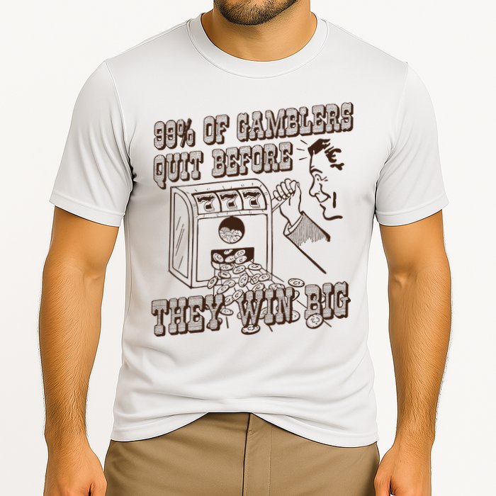 99 Percent Of Gamblers Quit Before They Win Big Performance Shirt