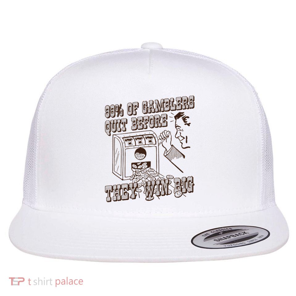 99 Percent Of Gamblers Quit Before They Win Big Flatbill Hat