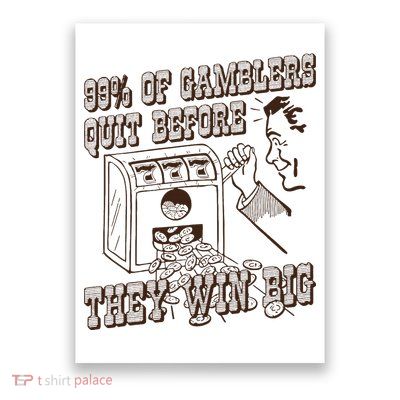 99 Percent Of Gamblers Quit Before They Win Big Poster