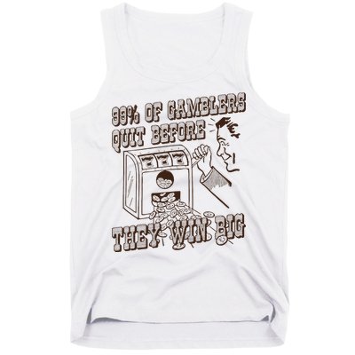 99 Percent Of Gamblers Quit Before They Win Big Tank Top