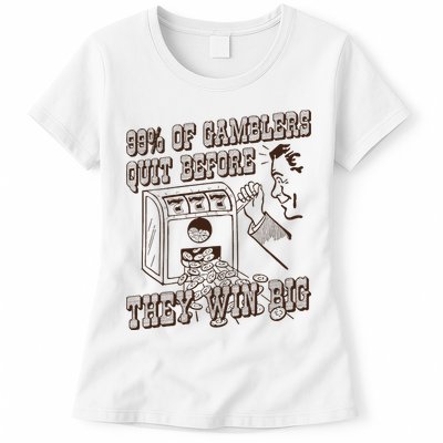 99 Percent Of Gamblers Quit Before They Win Big Womens T-Shirt