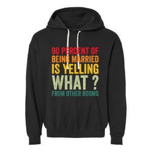 90 Percent Of Being Married Is Yelling What From Other Room Funny Gift Garment-Dyed Fleece Hoodie