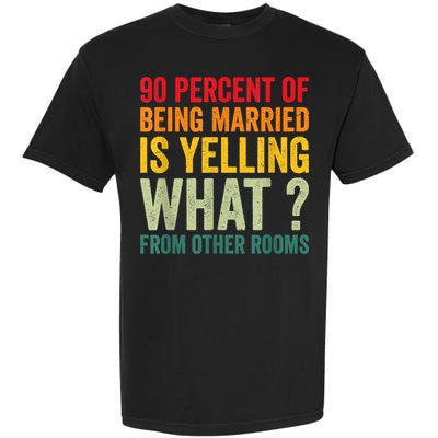90 Percent Of Being Married Is Yelling What From Other Room Funny Gift Garment-Dyed Heavyweight T-Shirt