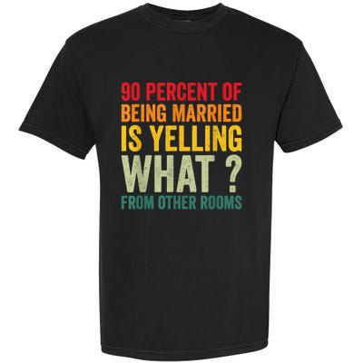 90 Percent Of Being Married Is Yelling What From Other Room Funny Gift Garment-Dyed Heavyweight T-Shirt