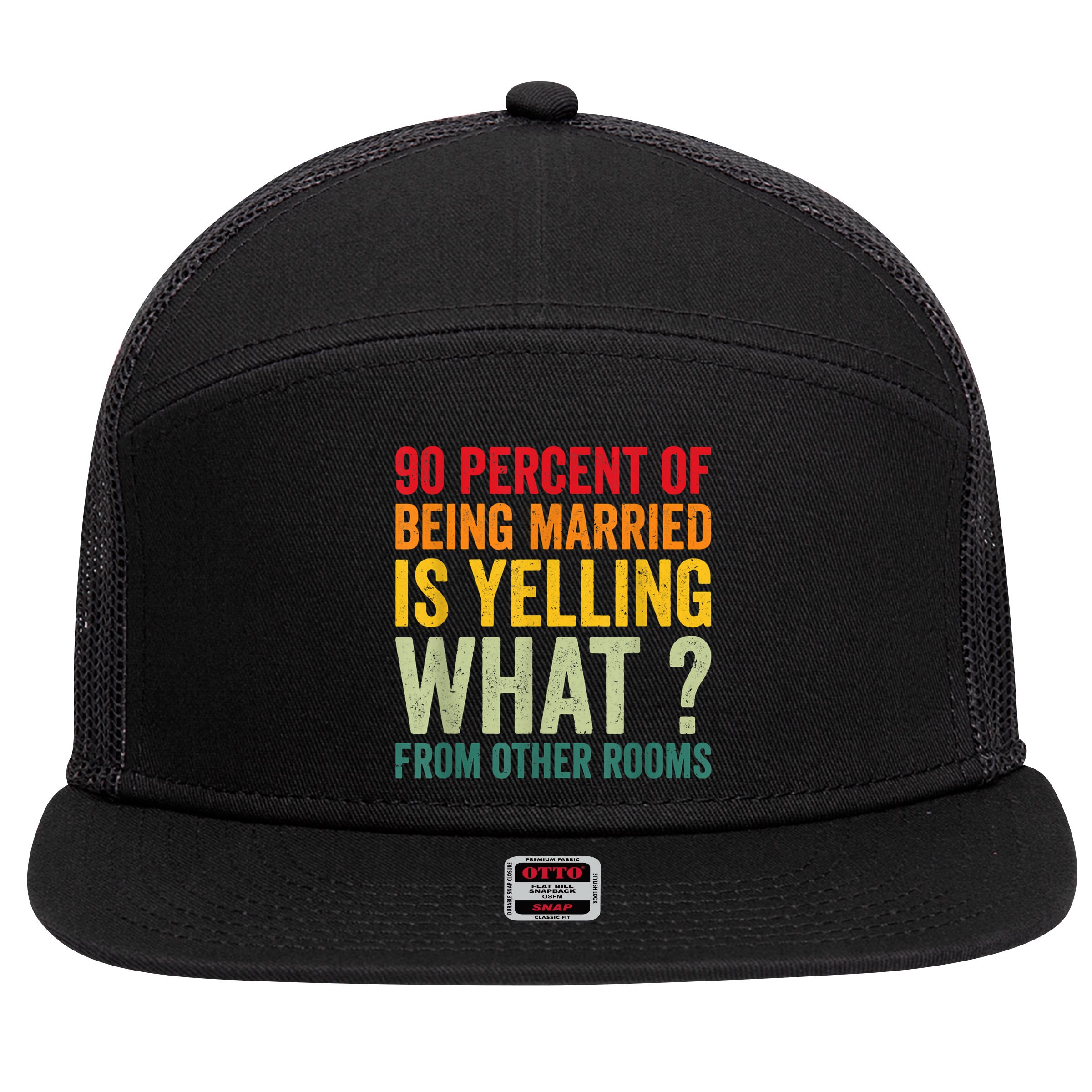 90 Percent Of Being Married Is Yelling What From Other Room Funny Gift 7 Panel Mesh Trucker Snapback Hat