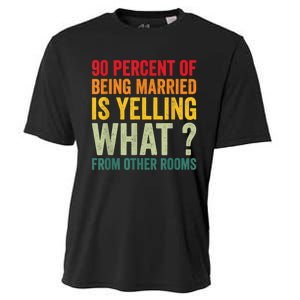 90 Percent Of Being Married Is Yelling What From Other Room Funny Gift Cooling Performance Crew T-Shirt