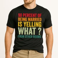 90 Percent Of Being Married Is Yelling What From Other Room Funny Gift Cooling Performance Crew T-Shirt