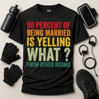 90 Percent Of Being Married Is Yelling What From Other Room Funny Gift Cooling Performance Crew T-Shirt