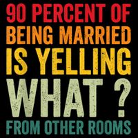 90 Percent Of Being Married Is Yelling What From Other Room Funny Gift Cooling Performance Crew T-Shirt