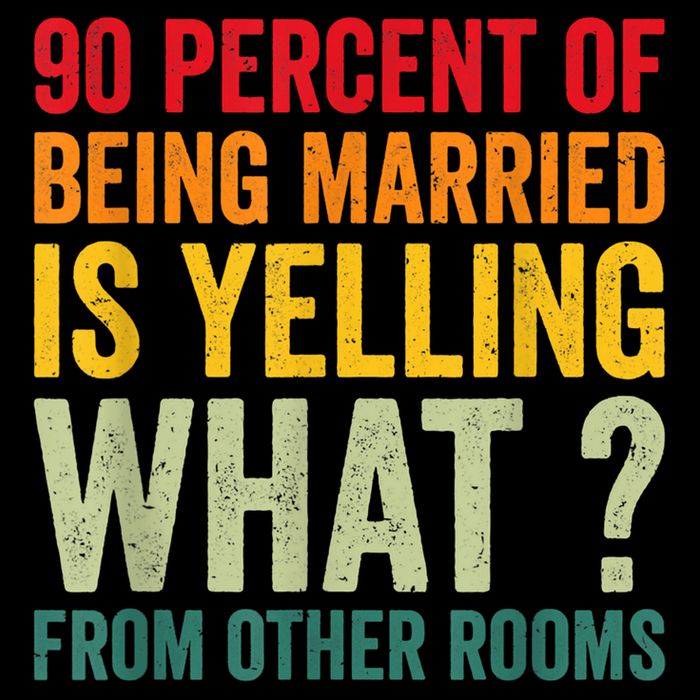 90 Percent Of Being Married Is Yelling What From Other Room Funny Gift Cooling Performance Crew T-Shirt