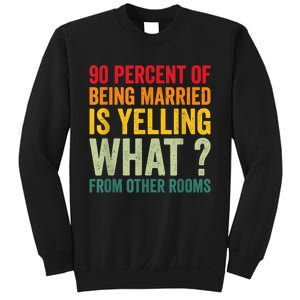 90 Percent Of Being Married Is Yelling What From Other Room Funny Gift Sweatshirt