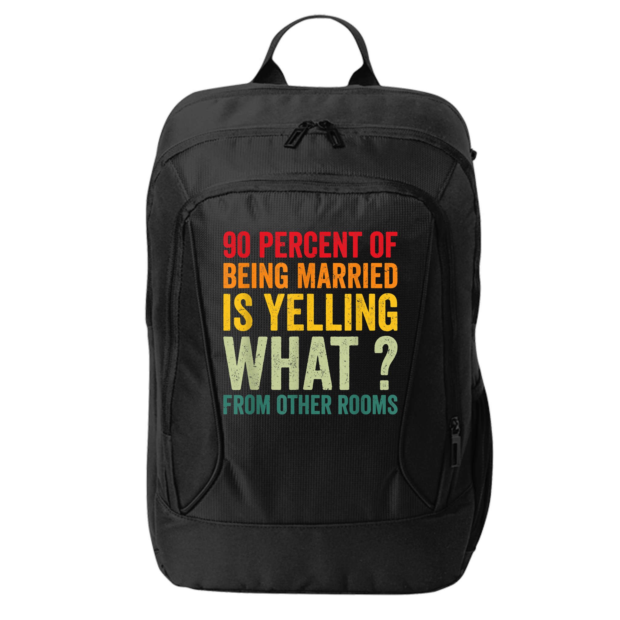 90 Percent Of Being Married Is Yelling What From Other Room Funny Gift City Backpack