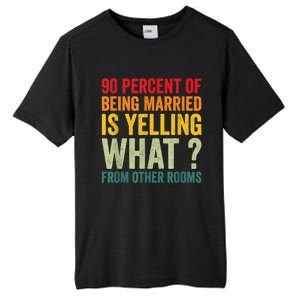 90 Percent Of Being Married Is Yelling What From Other Room Funny Gift Tall Fusion ChromaSoft Performance T-Shirt