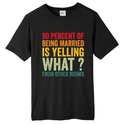 90 Percent Of Being Married Is Yelling What From Other Room Funny Gift Tall Fusion ChromaSoft Performance T-Shirt