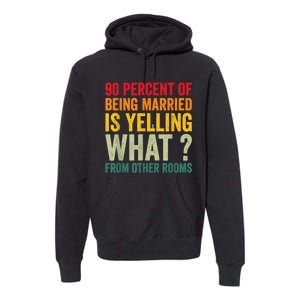 90 Percent Of Being Married Is Yelling What From Other Room Funny Gift Premium Hoodie