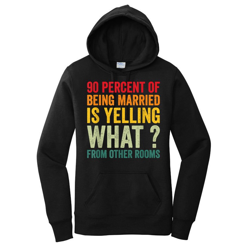 90 Percent Of Being Married Is Yelling What From Other Room Funny Gift Women's Pullover Hoodie