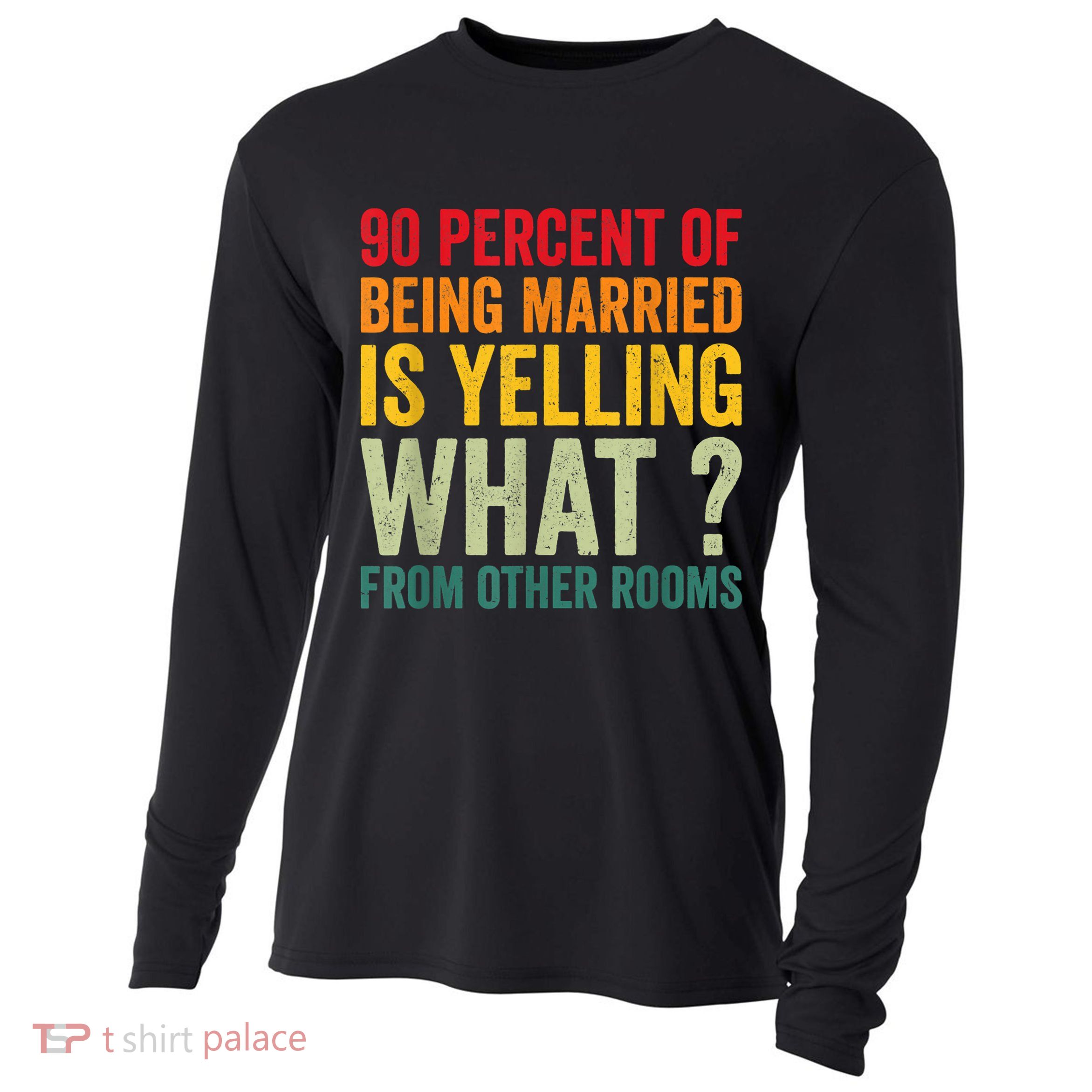 90 Percent Of Being Married Is Yelling What From Other Room Funny Gift Cooling Performance Long Sleeve Crew