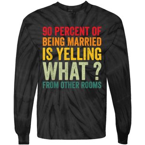 90 Percent Of Being Married Is Yelling What From Other Room Funny Gift Tie-Dye Long Sleeve Shirt