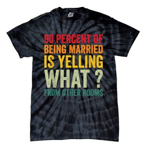 90 Percent Of Being Married Is Yelling What From Other Room Funny Gift Tie-Dye T-Shirt