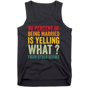 90 Percent Of Being Married Is Yelling What From Other Room Funny Gift Tank Top