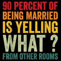 90 Percent Of Being Married Is Yelling What From Other Room Funny Gift Tank Top