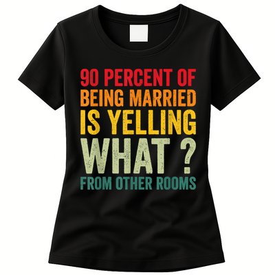 90 Percent Of Being Married Is Yelling What From Other Room Funny Gift Womens T-Shirt