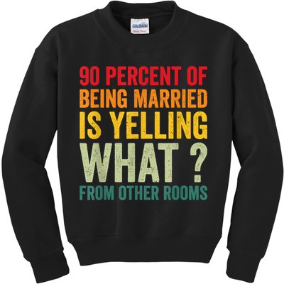 90 Percent Of Being Married Is Yelling What From Other Room Funny Gift Kids Sweatshirt