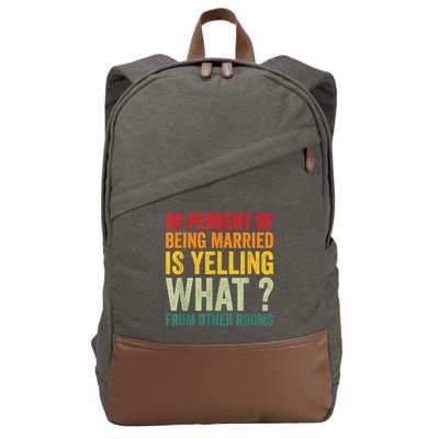 90 Percent Of Being Married Is Yelling What From Other Room Funny Gift Cotton Canvas Backpack