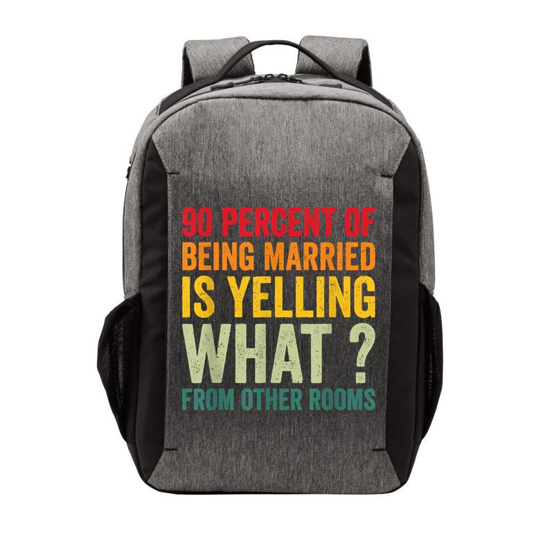 90 Percent Of Being Married Is Yelling What From Other Room Funny Gift Vector Backpack