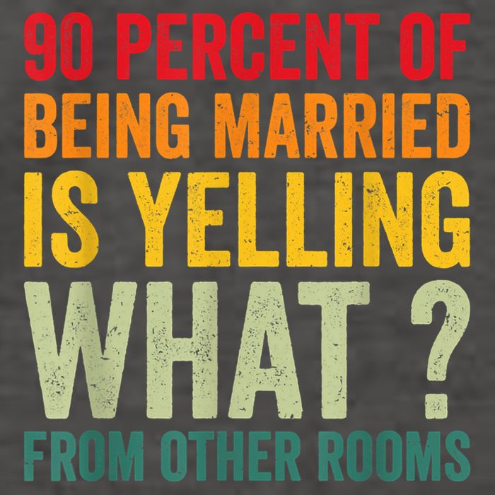 90 Percent Of Being Married Is Yelling What From Other Room Funny Gift Vector Backpack