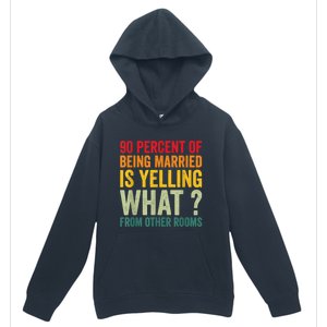 90 Percent Of Being Married Is Yelling What From Other Room Funny Gift Urban Pullover Hoodie