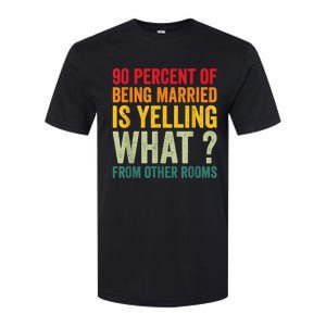 90 Percent Of Being Married Is Yelling What From Other Room Funny Gift Softstyle CVC T-Shirt