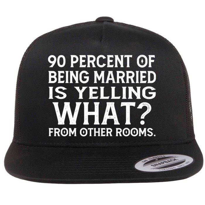 90 Percent Of Being Married Is Yelling What From Other Rooms Flat Bill Trucker Hat