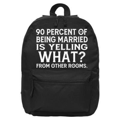 90 Percent Of Being Married Is Yelling What From Other Rooms 16 in Basic Backpack