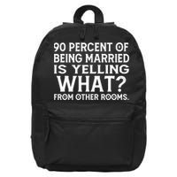 90 Percent Of Being Married Is Yelling What From Other Rooms 16 in Basic Backpack