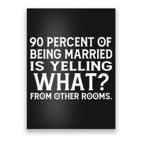90 Percent Of Being Married Is Yelling What From Other Rooms Poster