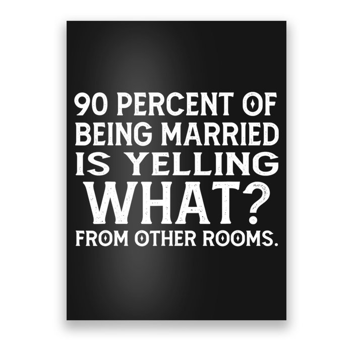 90 Percent Of Being Married Is Yelling What From Other Rooms Poster