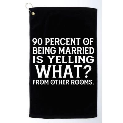 90 Percent Of Being Married Is Yelling What From Other Rooms Golf Towel