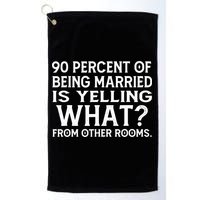 90 Percent Of Being Married Is Yelling What From Other Rooms Golf Towel