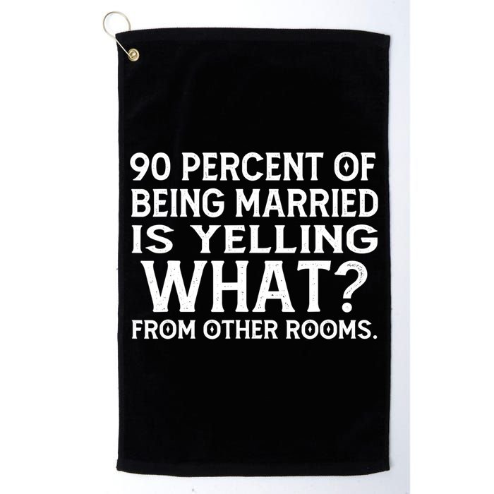 90 Percent Of Being Married Is Yelling What From Other Rooms Golf Towel