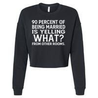 90 Percent Of Being Married Is Yelling What From Other Rooms Cropped Pullover Crew