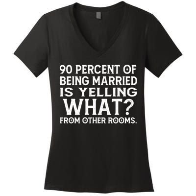 90 Percent Of Being Married Is Yelling What From Other Rooms Women's V-Neck T-Shirt